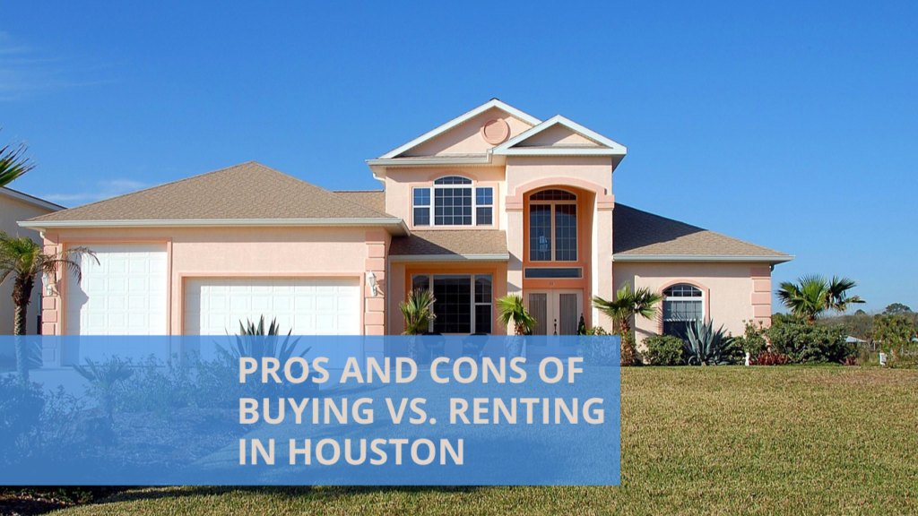 Pros and Cons of Buying vs. Renting in Houston
