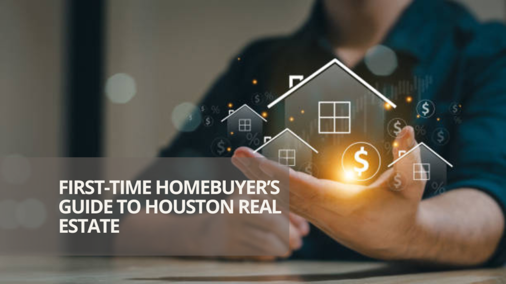 First-Time Homebuyer’s Guide to Houston Real Estate